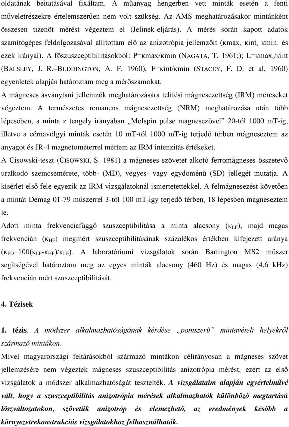 A mérés során kapott adatok számítógépes feldolgozásával állítottam elő az anizotrópia jellemzőit (κmax, κint, κmin. és ezek irányai). A főszuszceptibilitásokból: P=κmax/κmin (NAGATA, T.