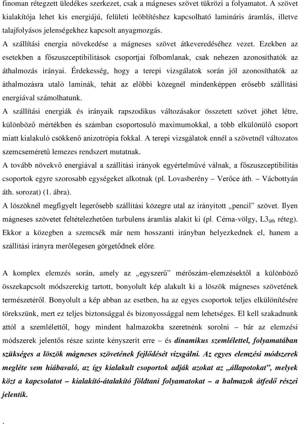 A szállítási energia növekedése a mágneses szövet átkeveredéséhez vezet. Ezekben az esetekben a főszuszceptibilitások csoportjai fölbomlanak, csak nehezen azonosíthatók az áthalmozás irányai.