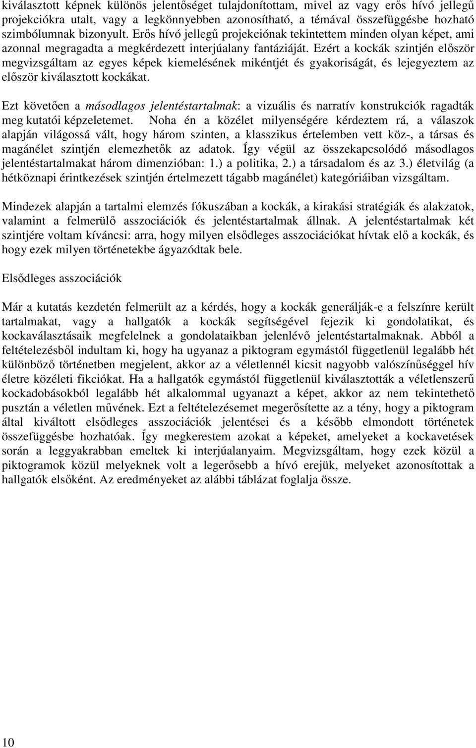 Ezért a kockák szintjén elıször megvizsgáltam az egyes képek kiemelésének mikéntjét és gyakoriságát, és lejegyeztem az elıször kiválasztott kockákat.