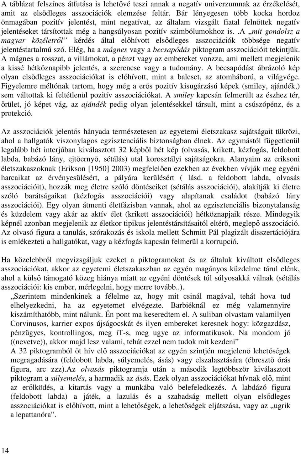 .a mit gondolsz a magyar közéletrıl kérdés által elıhívott elsıdleges asszociációk többsége negatív jelentéstartalmú szó. Elég, ha a mágnes vagy a becsapódás piktogram asszociációit tekintjük.