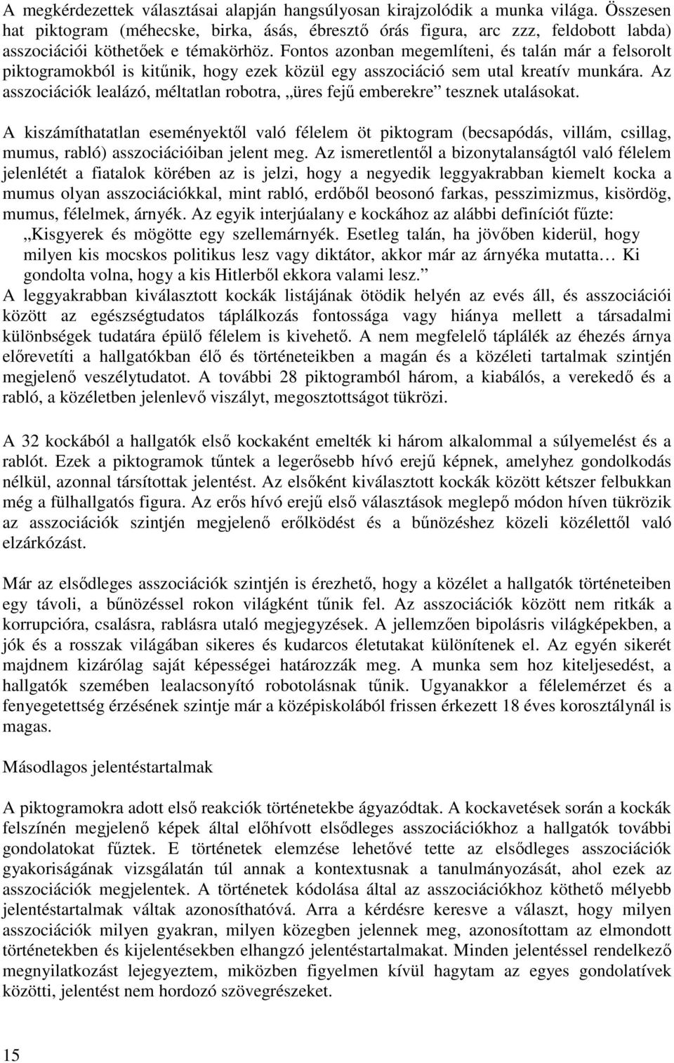 Fontos azonban megemlíteni, és talán már a felsorolt piktogramokból is kitőnik, hogy ezek közül egy asszociáció sem utal kreatív munkára.