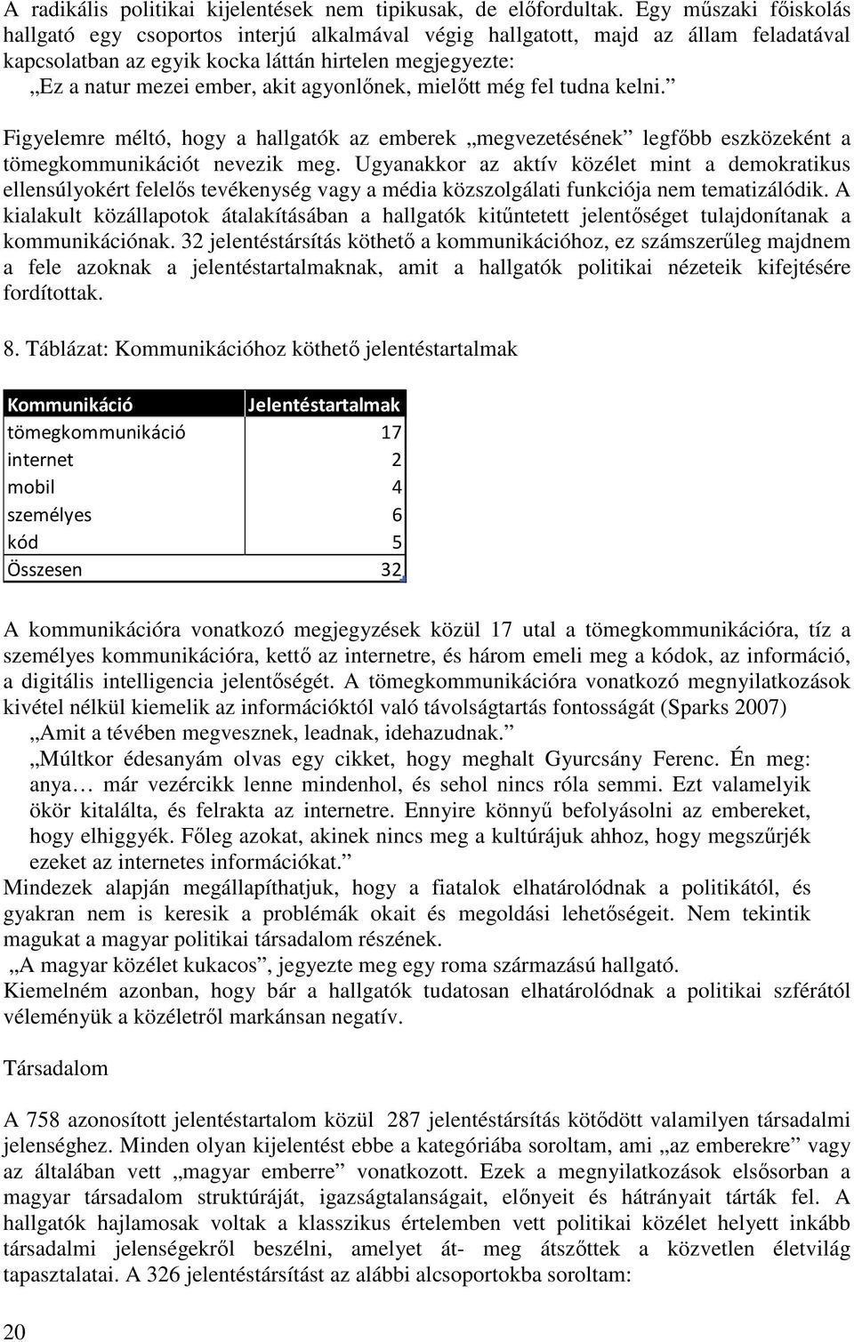 agyonlınek, mielıtt még fel tudna kelni. Figyelemre méltó, hogy a hallgatók az emberek megvezetésének legfıbb eszközeként a tömegkommunikációt nevezik meg.