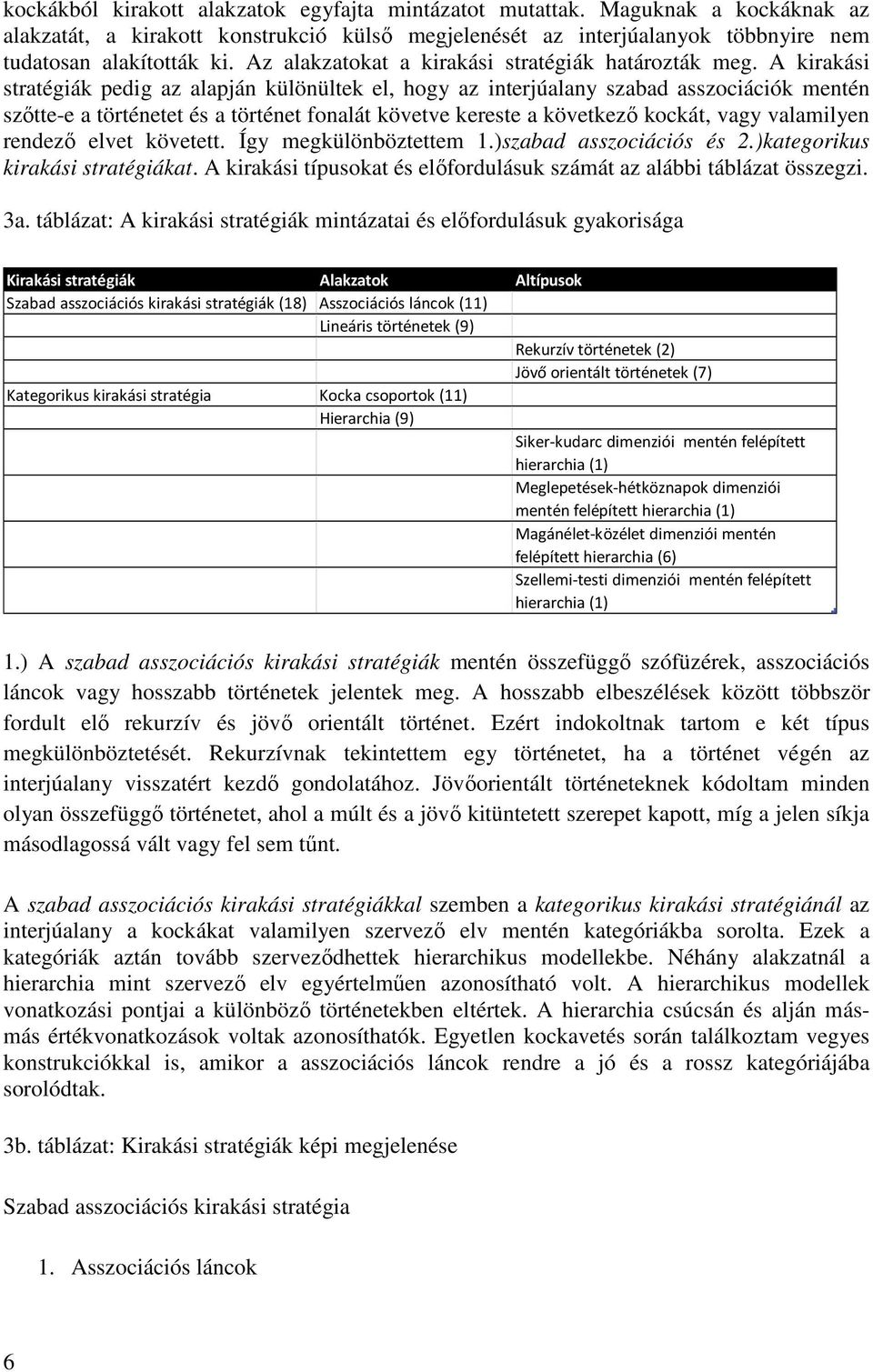 A kirakási stratégiák pedig az alapján különültek el, hogy az interjúalany szabad asszociációk mentén szıtte-e a történetet és a történet fonalát követve kereste a következı kockát, vagy valamilyen