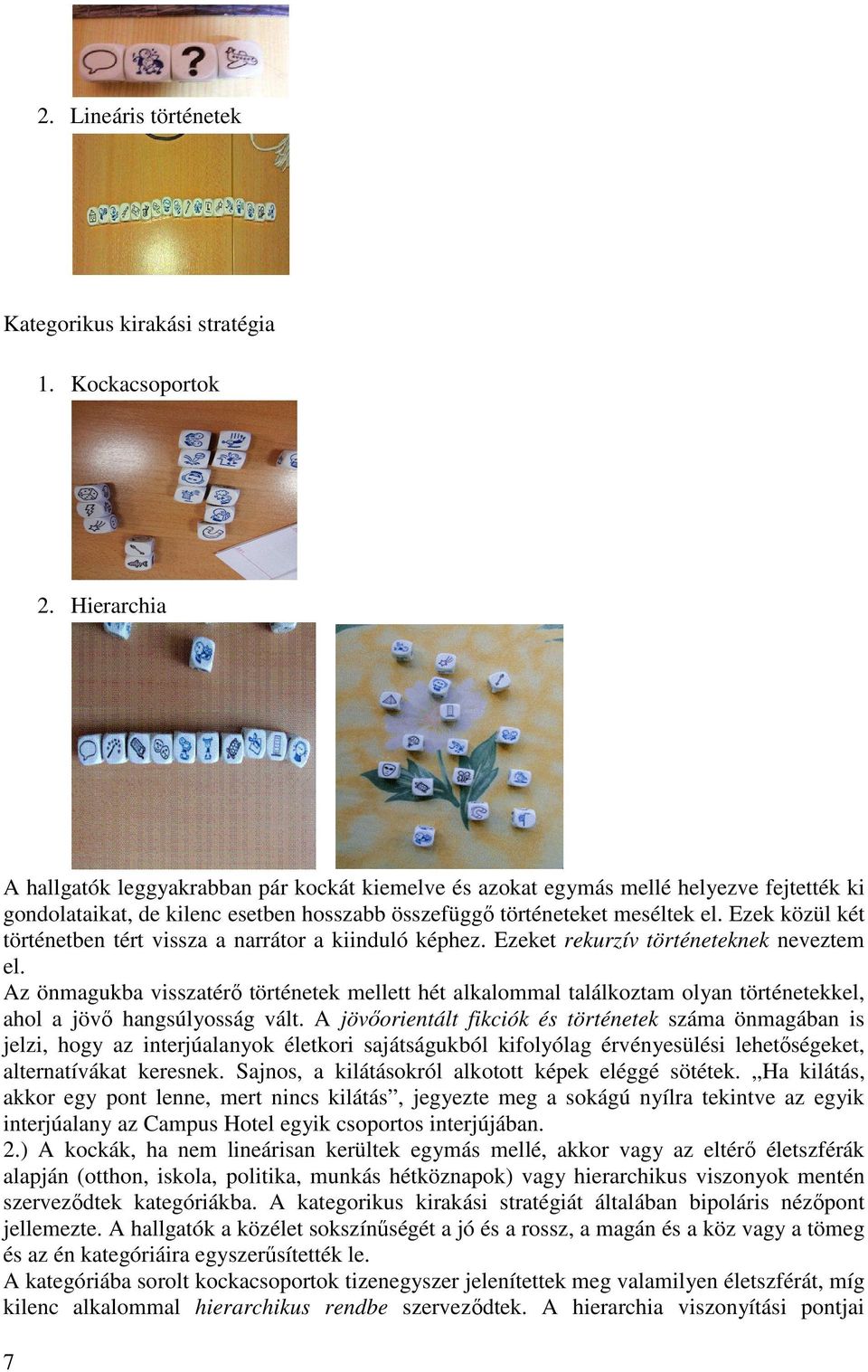Ezek közül két történetben tért vissza a narrátor a kiinduló képhez. Ezeket rekurzív történeteknek neveztem el.