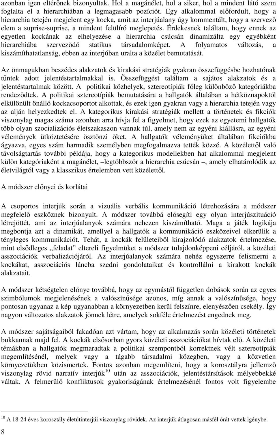 Érdekesnek találtam, hogy ennek az egyetlen kockának az elhelyezése a hierarchia csúcsán dinamizálta egy egyébként hierarchiába szervezıdı statikus társadalomképet.