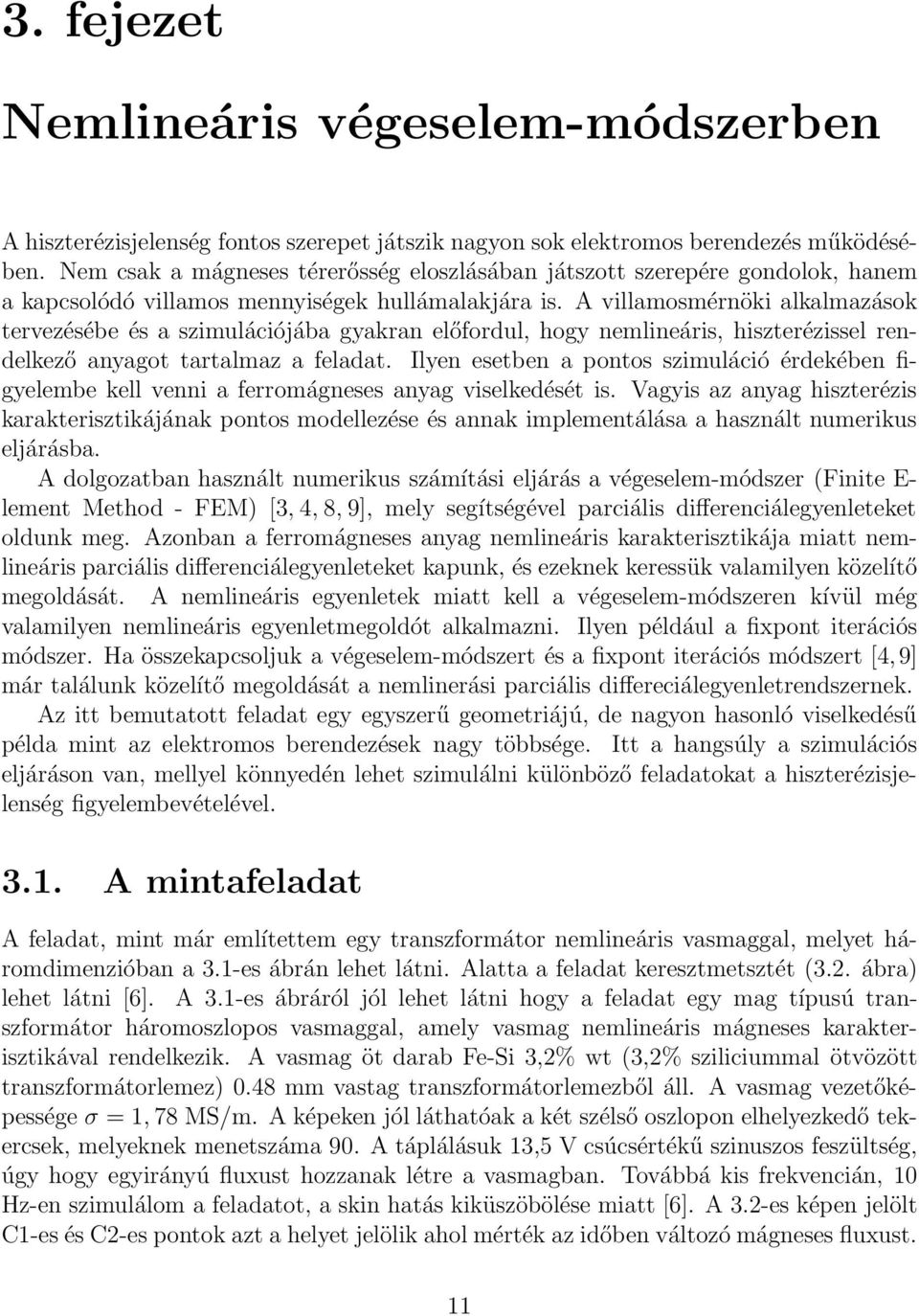A villamosmérnöki alkalmazások tervezésébe és a szimulációjába gyakran előfordul, hogy nemlineáris, hiszterézissel rendelkező anyagot tartalmaz a feladat.