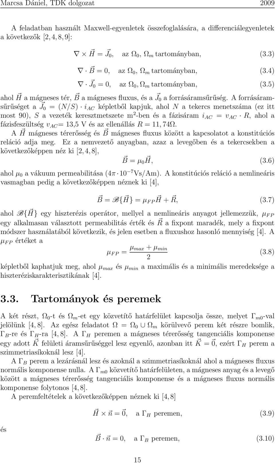 A forrásáramsűrűséget a J 0 = (N/S) i AC képletből kapjuk, ahol N a tekercs menetszáma (ez itt most 90), S a vezeték keresztmetszete m 2 -ben és a fázisáram i AC = v AC R, ahol a fázisfeszültség v AC