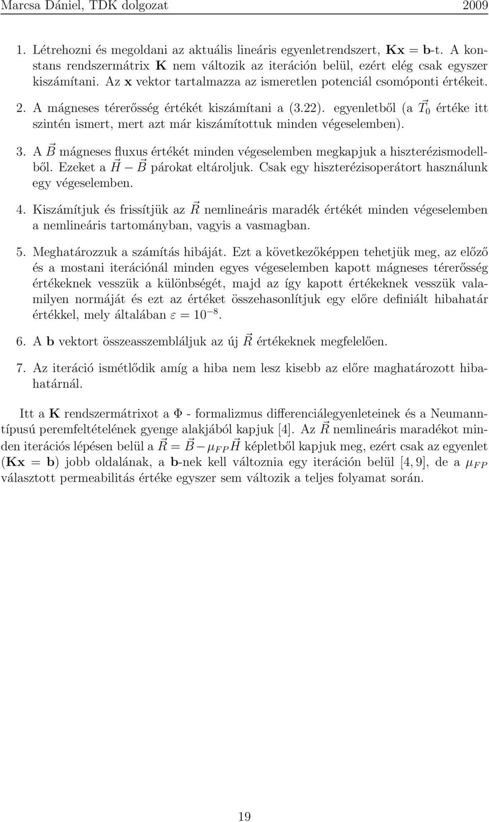 egyenletből (a T 0 értéke itt szintén ismert, mert azt már kiszámítottuk minden végeselemben). 3. A B mágneses fluxus értékét minden végeselemben megkapjuk a hiszterézismodellből.