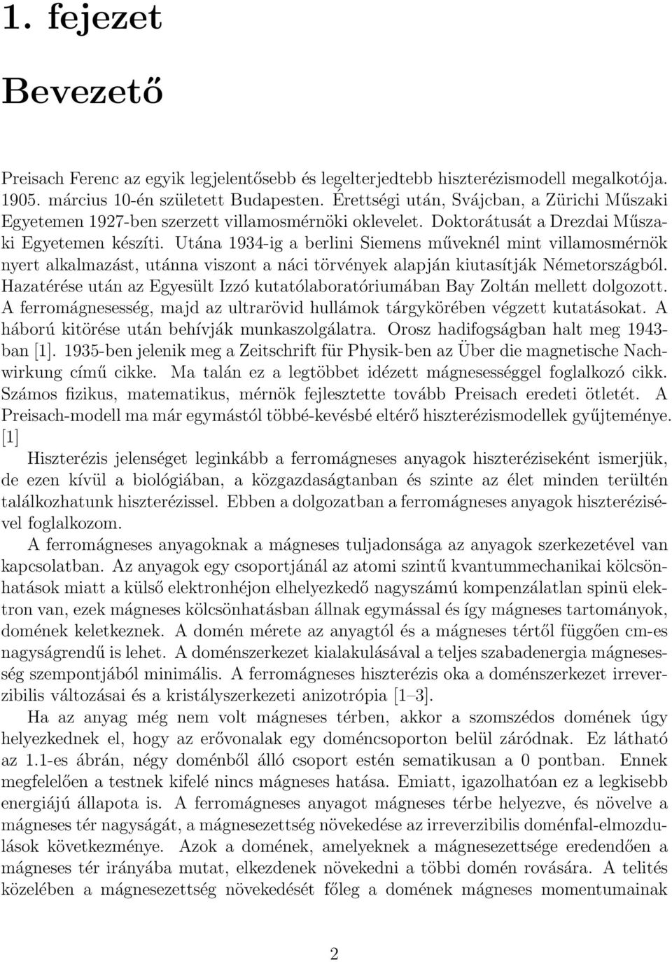 Utána 934-ig a berlini Siemens műveknél mint villamosmérnök nyert alkalmazást, utánna viszont a náci törvények alapján kiutasítják Németországból.