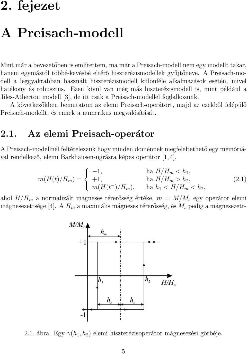Ezen kívül van még más hiszterézismodell is, mint például a Jiles-Atherton modell [3], de itt csak a Preisach-modellel foglalkozunk.