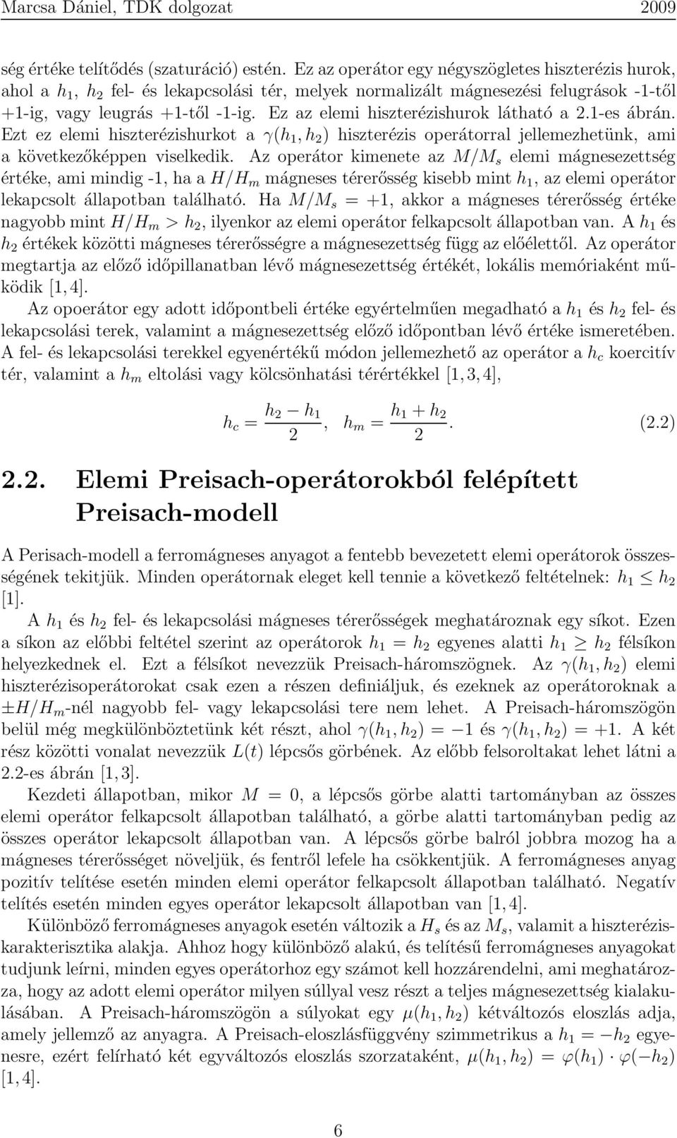Ez az elemi hiszterézishurok látható a 2.-es ábrán. Ezt ez elemi hiszterézishurkot a γ(h, h 2 ) hiszterézis operátorral jellemezhetünk, ami a következőképpen viselkedik.