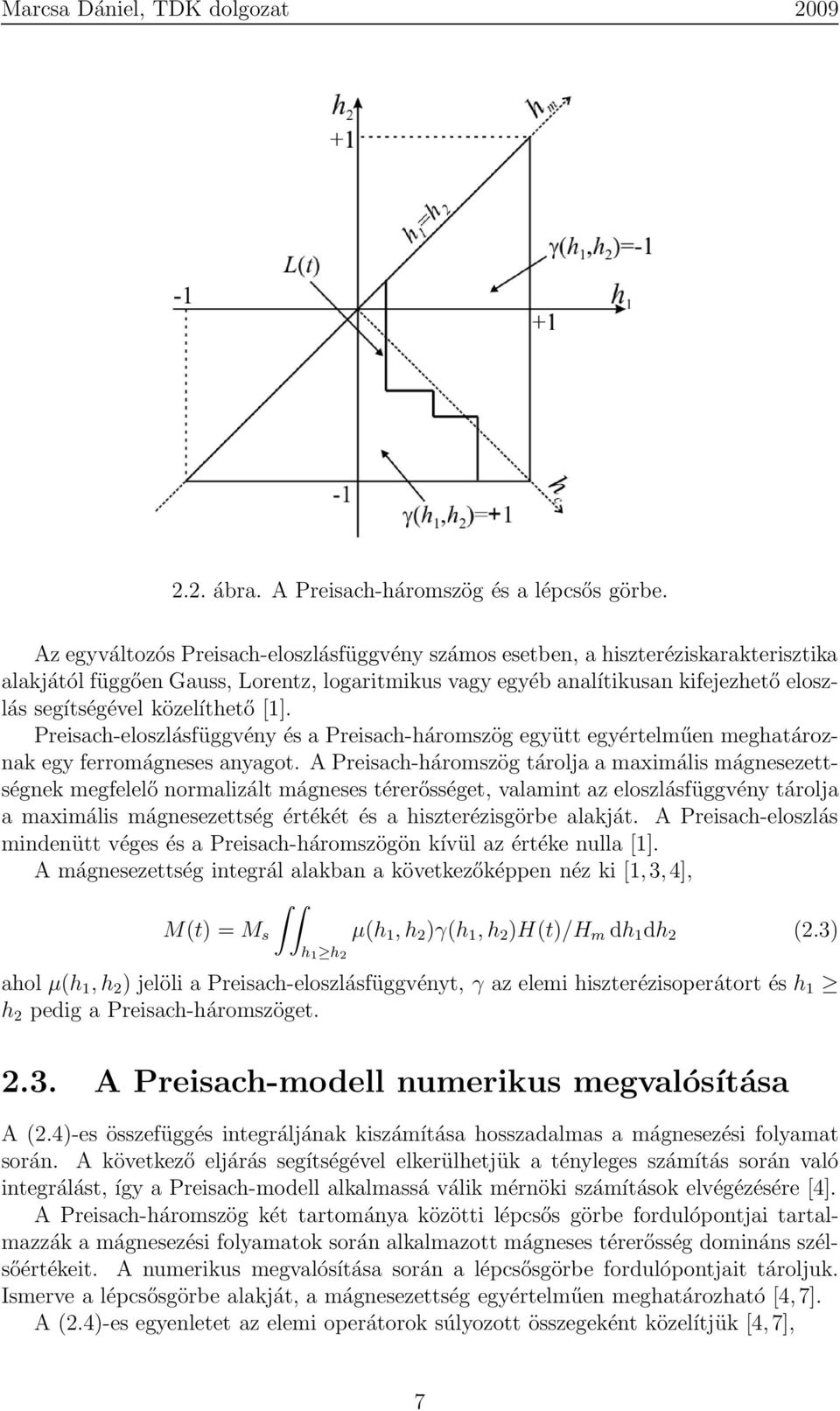 közelíthető []. Preisach-eloszlásfüggvény és a Preisach-háromszög együtt egyértelműen meghatároznak egy ferromágneses anyagot.
