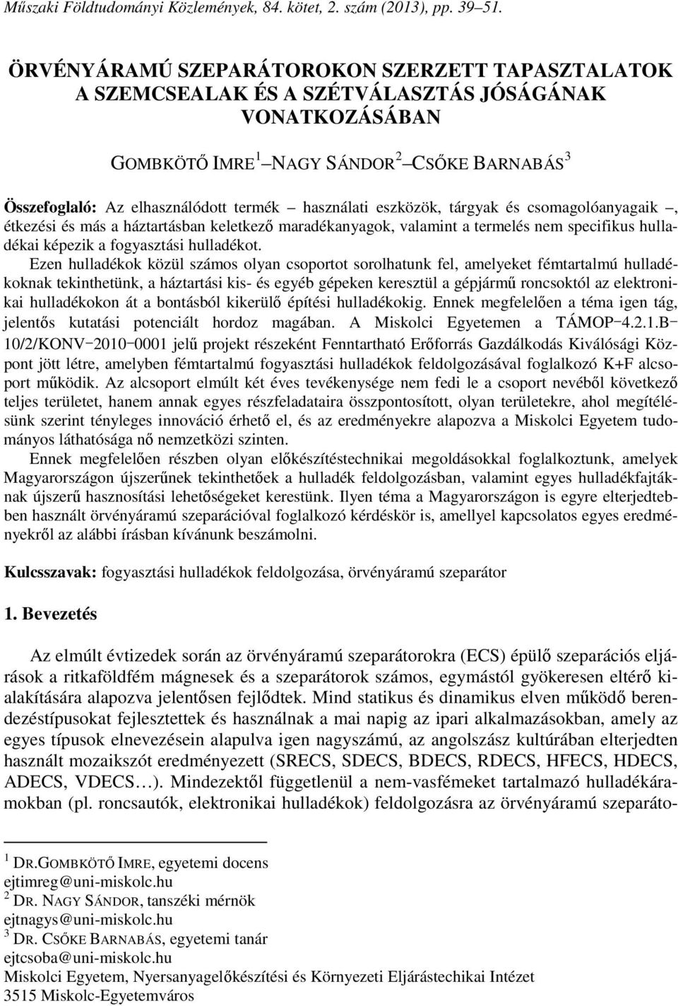 használati eszközök, tárgyak és csomagolóanyagaik, étkezési és más a háztartásban keletkező maradékanyagok, valamint a termelés nem specifikus hulladékai képezik a fogyasztási hulladékot.