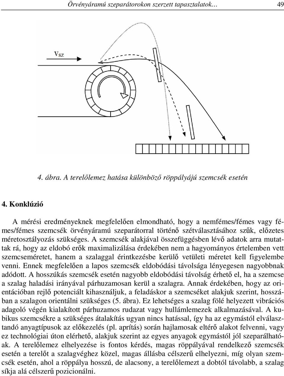 A szemcsék alakjával összefüggésben lévő adatok arra mutattak rá, hogy az eldobó erők maximalizálása érdekében nem a hagyományos értelemben vett szemcseméretet, hanem a szalaggal érintkezésbe kerülő
