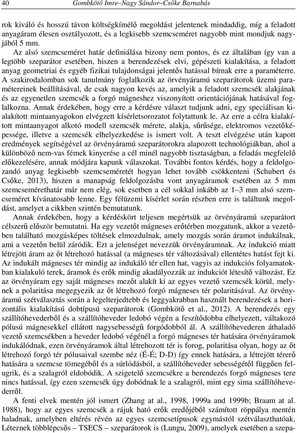 Az alsó szemcseméret határ definiálása bizony nem pontos, és ez általában így van a legtöbb szeparátor esetében, hiszen a berendezések elvi, gépészeti kialakítása, a feladott anyag geometriai és