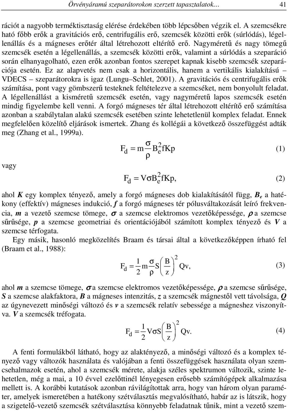 Nagyméretű és nagy tömegű szemcsék esetén a légellenállás, a szemcsék közötti erők, valamint a súrlódás a szeparáció során elhanyagolható, ezen erők azonban fontos szerepet kapnak kisebb szemcsék