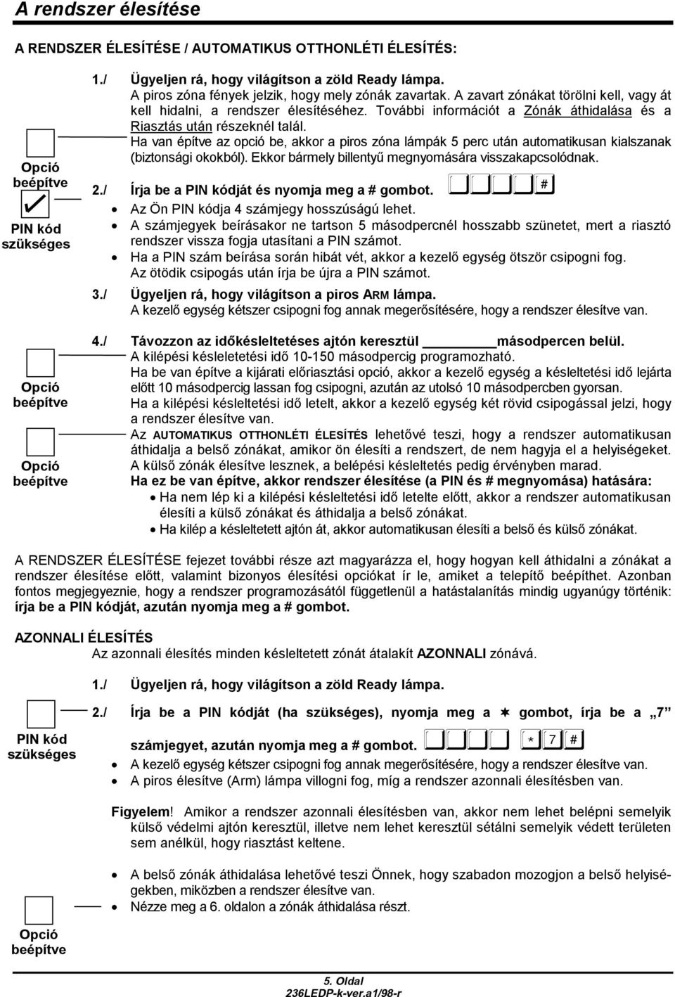 Ha van építve az opció be, akkor a piros zóna lámpák 5 perc után automatikusan kialszanak (biztonsági okokból). Ekkor bármely billentyű megnyomására visszakapcsolódnak. 2.