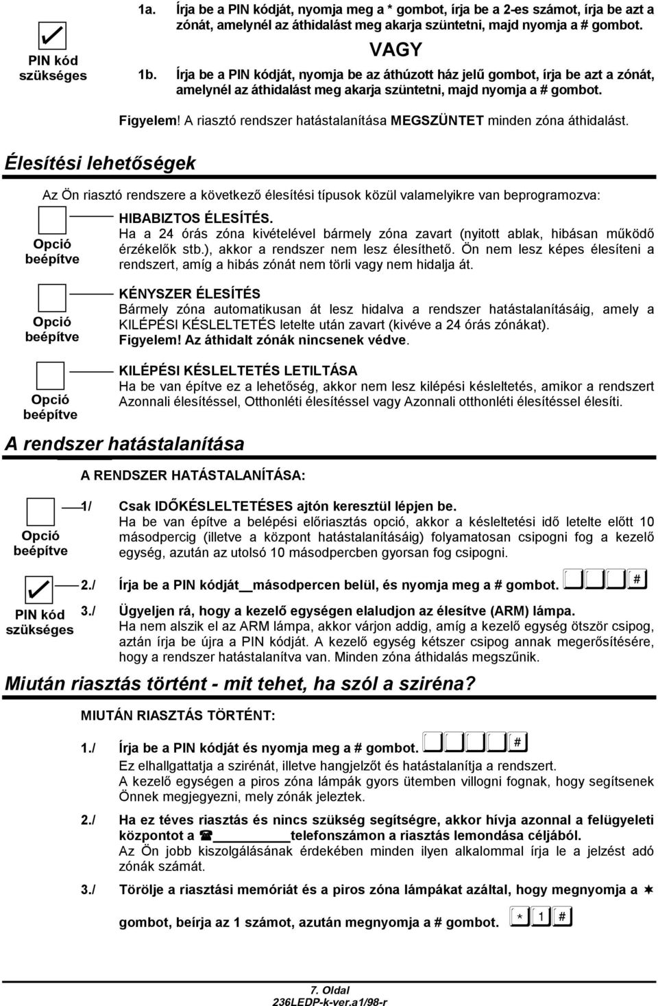 A riasztó rendszer hatástalanítása MEGSZÜNTET minden zóna áthidalást.