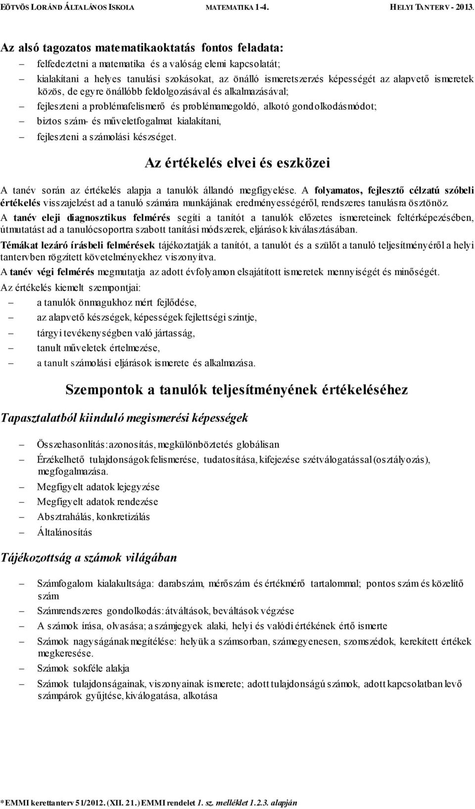 kialakítani, fejleszteni a számolási készséget. Az értékelés elvei és eszközei A tanév során az értékelés alapja a tanulók állandó megfigyelése.