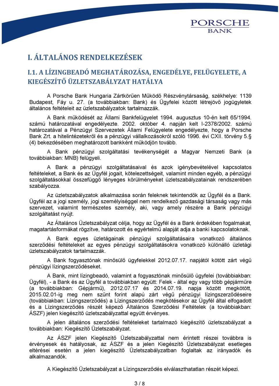 (a továbbiakban: Bank) és Ügyfelei között létrejövő jogügyletek általános feltételeit az üzletszabályzatok tartalmazzák. A Bank működését az Állami Bankfelügyelet 1994. augusztus 10-én kelt 65/1994.