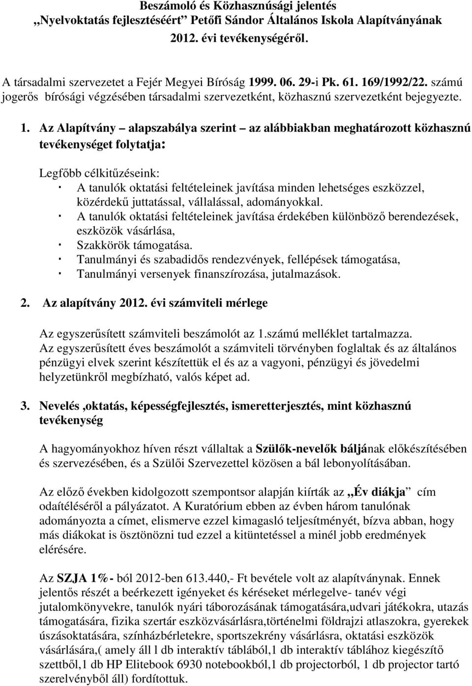 9/1992/22. számú jogerős bírósági végzésében társadalmi szervezetként, közhasznú szervezetként bejegyezte. 1.