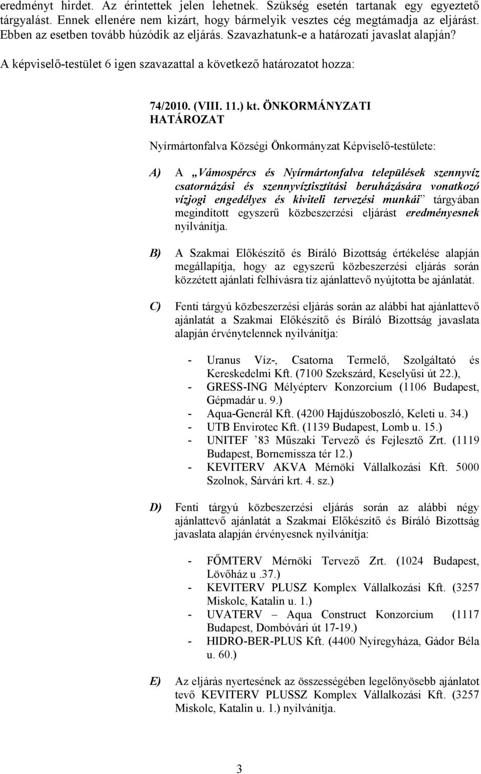 ÖNKORMÁNYZATI HATÁROZAT Nyírmártonfalva Községi Önkormányzat Képviselı-testülete: A) A Vámospércs és Nyírmártonfalva települések szennyvíz csatornázási és szennyvíztisztítási beruházására vonatkozó