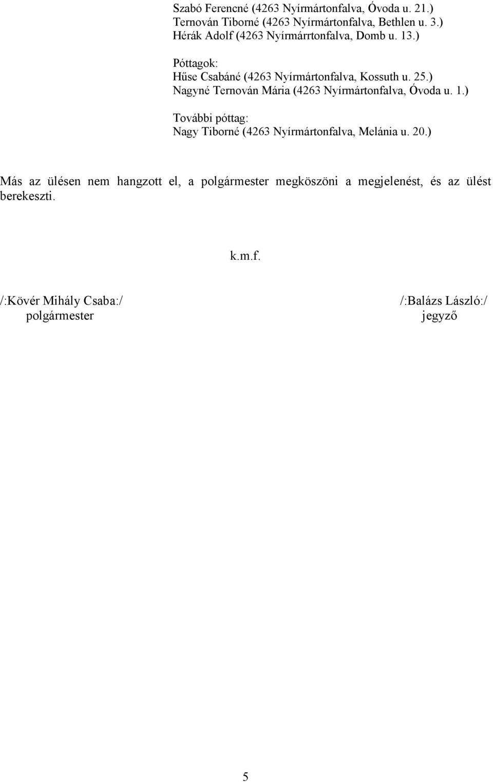 ) Nagyné Ternován Mária (4263 Nyírmártonfalva, Óvoda u. 1.) További póttag: Nagy Tiborné (4263 Nyírmártonfalva, Melánia u. 20.