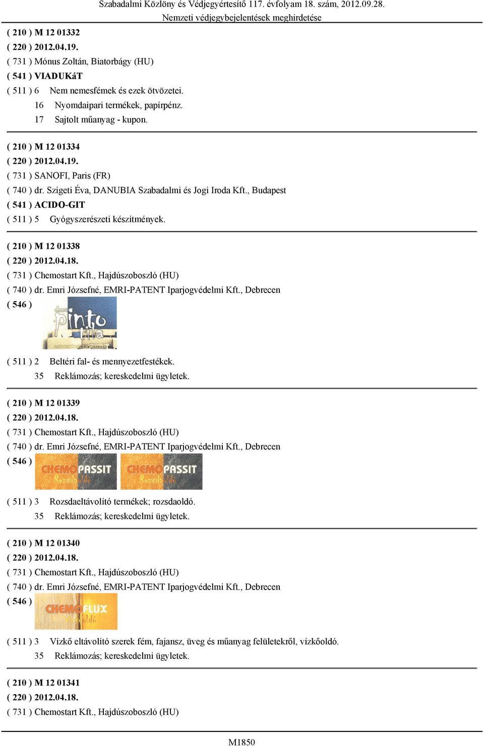 , Budapest ( 541 ) ACIDO-GIT ( 511 ) 5 Gyógyszerészeti készítmények. ( 210 ) M 12 01338 ( 220 ) 2012.04.18. ( 731 ) Chemostart Kft., Hajdúszoboszló (HU) ( 740 ) dr.