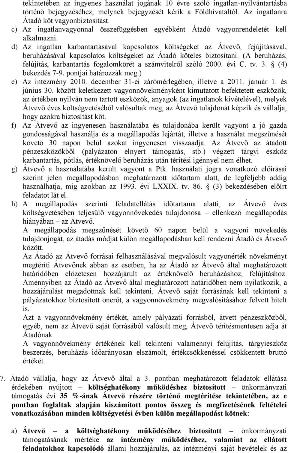 d) Az ingatlan karbantartásával kapcsolatos költségeket az Átvevő, fejújításával, beruházásával kapcsolatos költségeket az Átadó köteles biztosítani.