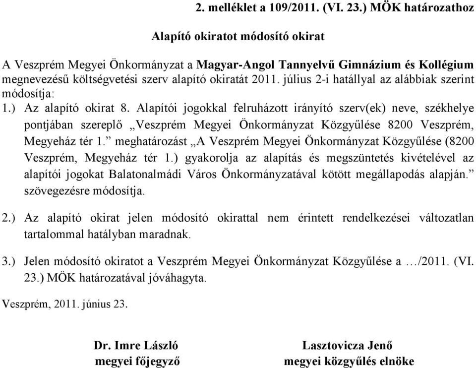 július 2-i hatállyal az alábbiak szerint módosítja: 1.) Az alapító okirat 8.