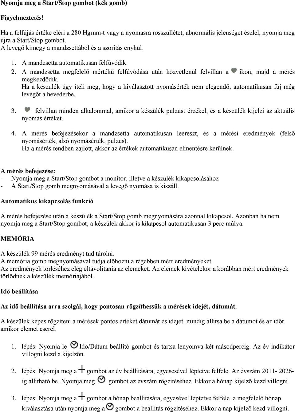 A mandzsetta megfelelő mértékű felfúvódása után közvetlenül felvillan a ikon, majd a mérés megkezdődik.