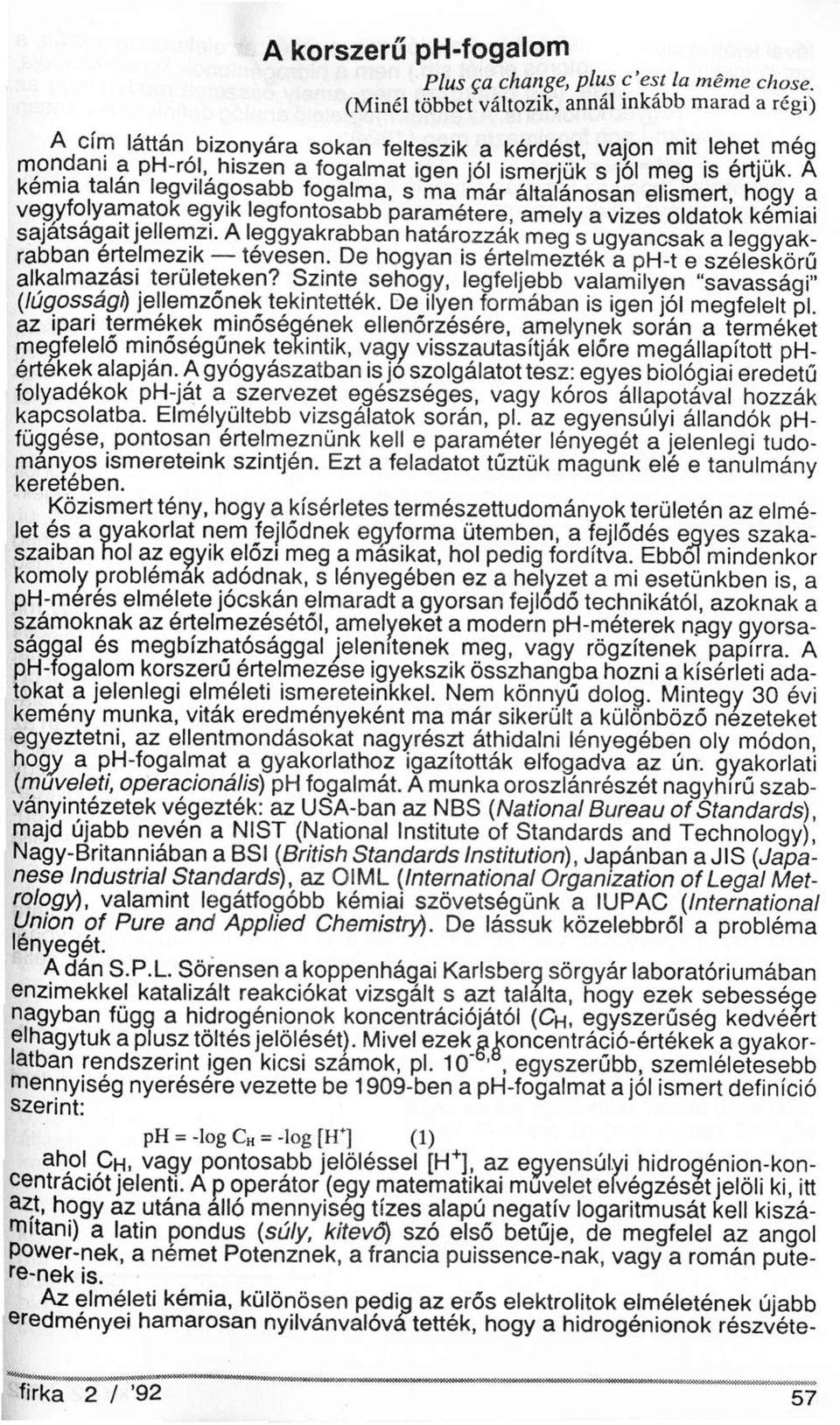 A kémia talan legvilágosabb fogalma, s ma már általánosan elismert, hogy a vegyfolyamatok egyik legfontosabb paramétere, amely a vizes oldatok kémiai sajatsagait jellemzi.