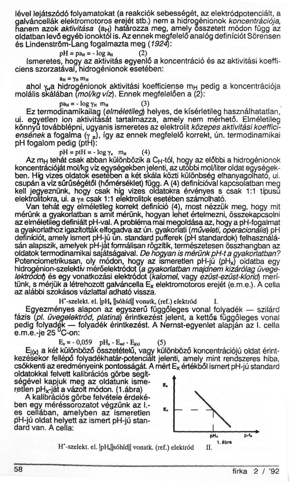 Az ennek megfelelő analóg definíciót Sörensen és Lindenström-Lang fogalmazta meg (1924): ph = pa H = - Iog a H (2) Ismeretes, hogy az aktivitás egyenlő a koncentráció és az aktivitási koefficiens