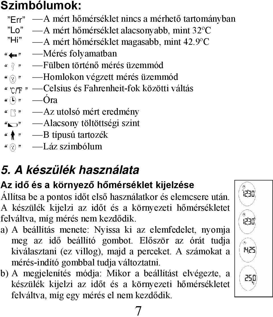 szimbólum 5. A készülék használata Az idő és a környező hőmérséklet kijelzése Állítsa be a pontos időt első használatkor és elemcsere után.