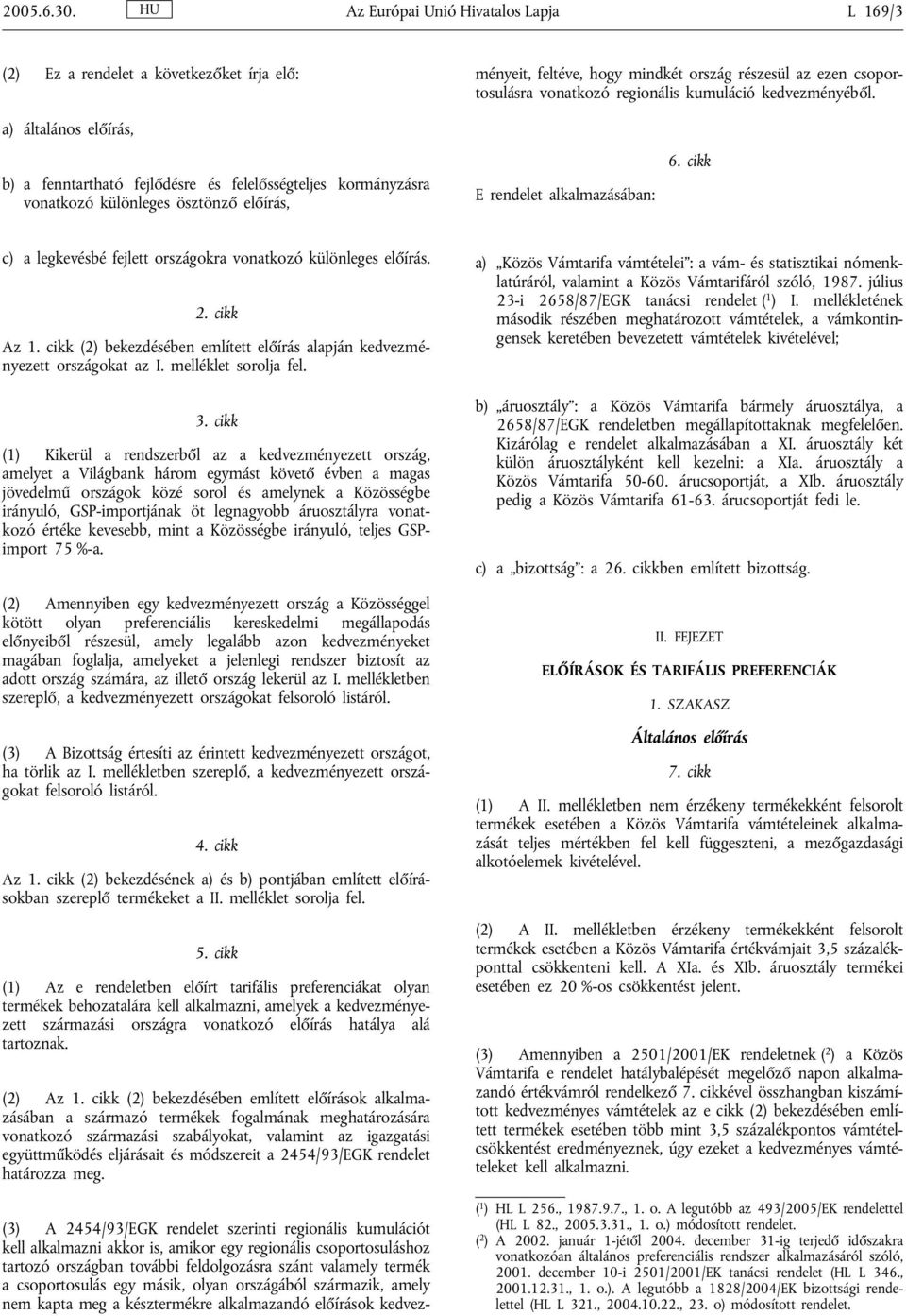 csoportosuláshoz tartozó országban további feldolgozásra szánt valamely termék a csoportosulás egy másik, olyan országából származik, amely nem kapta meg a késztermékre alkalmazandó előírások