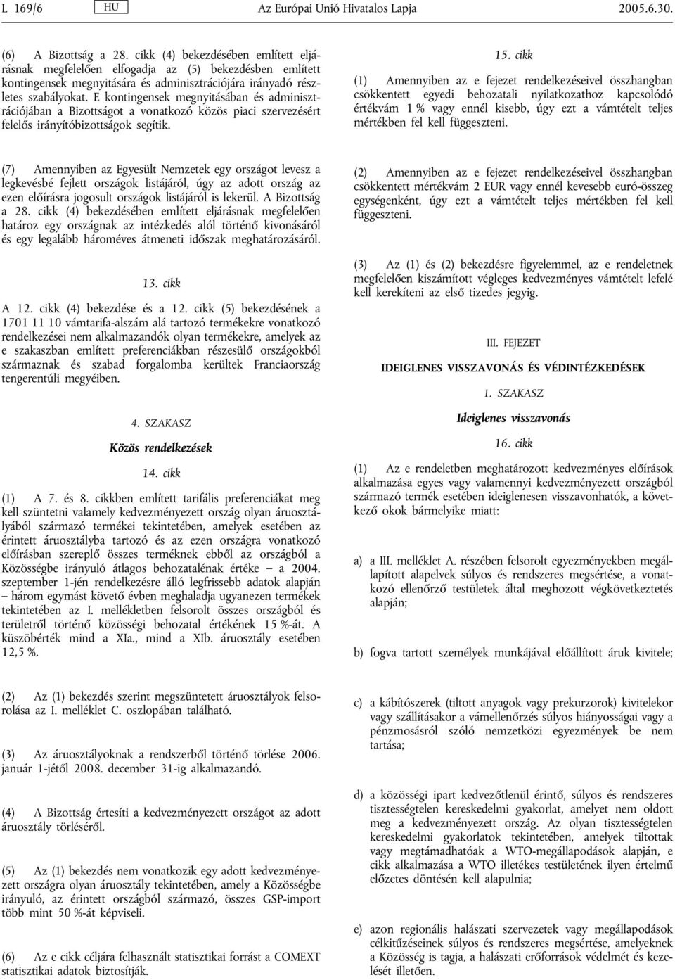 E kontingensek megnyitásában és adminisztrációjában a Bizottságot a vonatkozó közös piaci szervezésért felelős irányítóbizottságok segítik. 15.