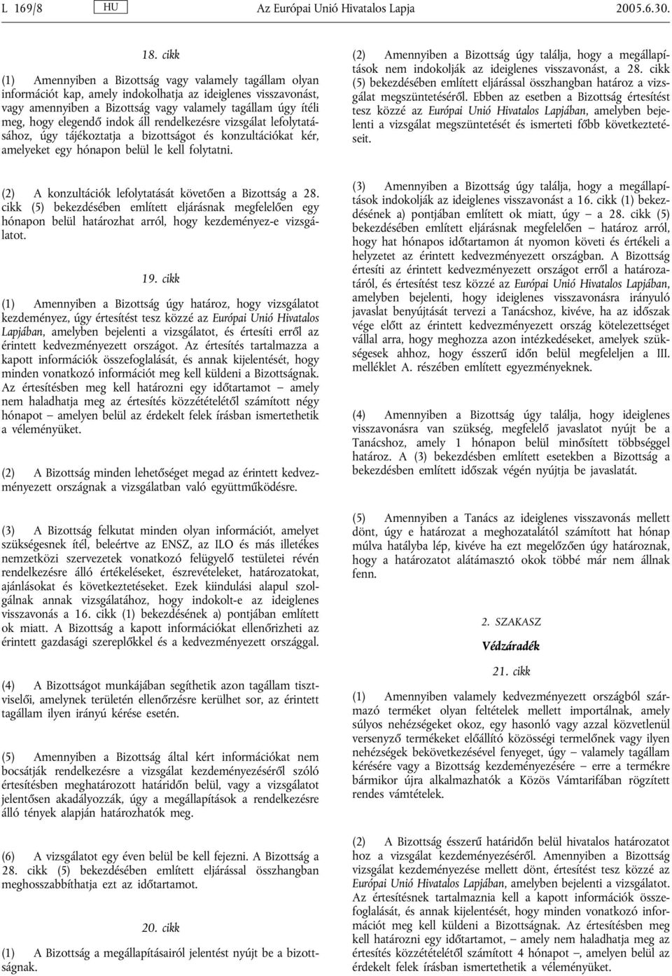 elegendő indok áll rendelkezésre vizsgálat lefolytatásához, úgy tájékoztatja a bizottságot és konzultációkat kér, amelyeket egy hónapon belül le kell folytatni.