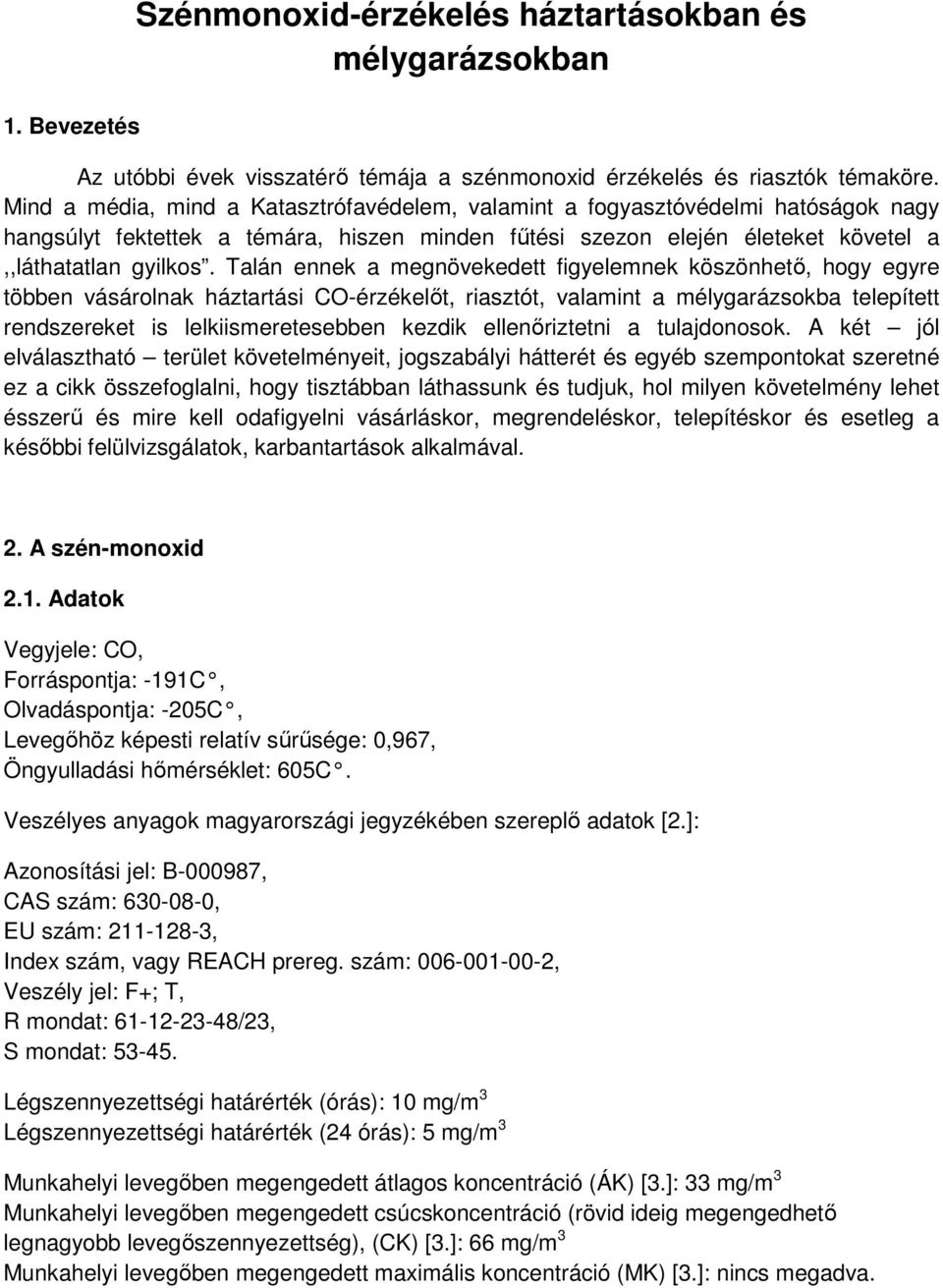 Talán ennek a megnövekedett figyelemnek köszönhető, hogy egyre többen vásárolnak háztartási CO-érzékelőt, riasztót, valamint a mélygarázsokba telepített rendszereket is lelkiismeretesebben kezdik