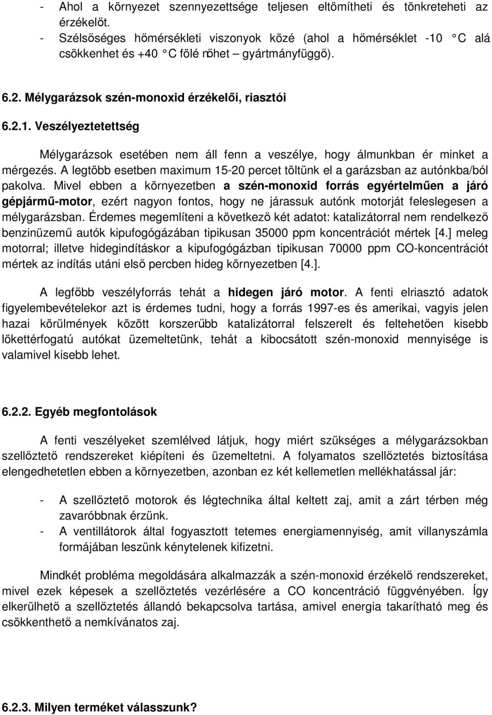 A legtöbb esetben maximum 15-20 percet töltünk el a garázsban az autónkba/ból pakolva.