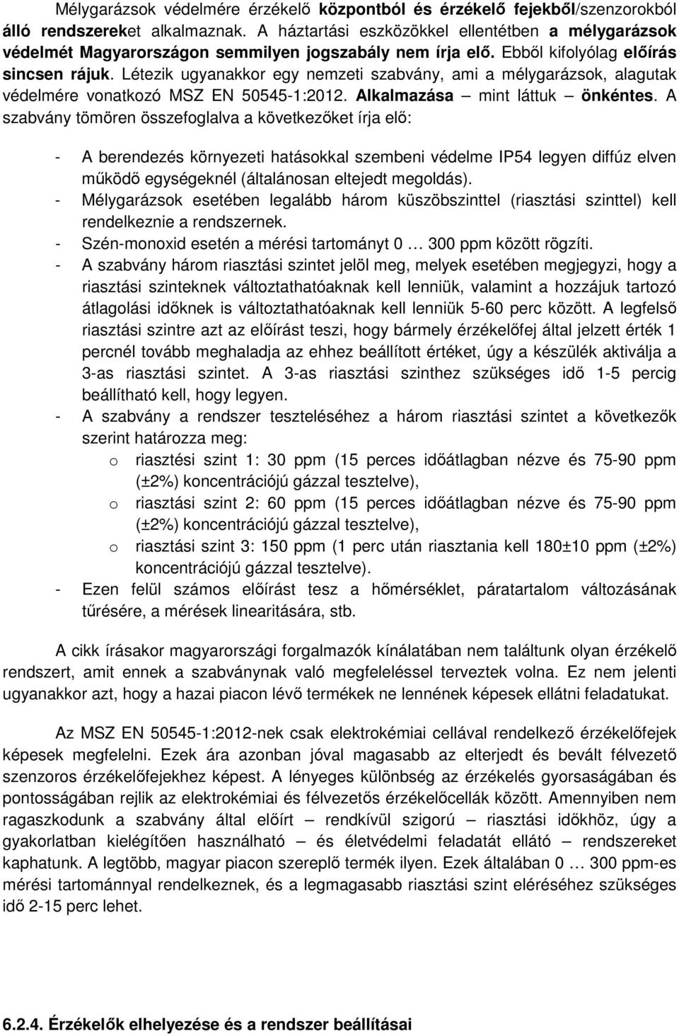 Létezik ugyanakkor egy nemzeti szabvány, ami a mélygarázsok, alagutak védelmére vonatkozó MSZ EN 50545-1:2012. Alkalmazása mint láttuk önkéntes.