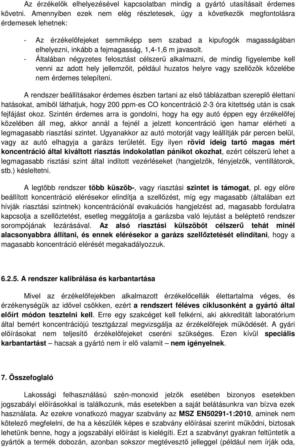 javasolt. - Általában négyzetes felosztást célszerű alkalmazni, de mindig figyelembe kell venni az adott hely jellemzőit, például huzatos helyre vagy szellőzők közelébe nem érdemes telepíteni.