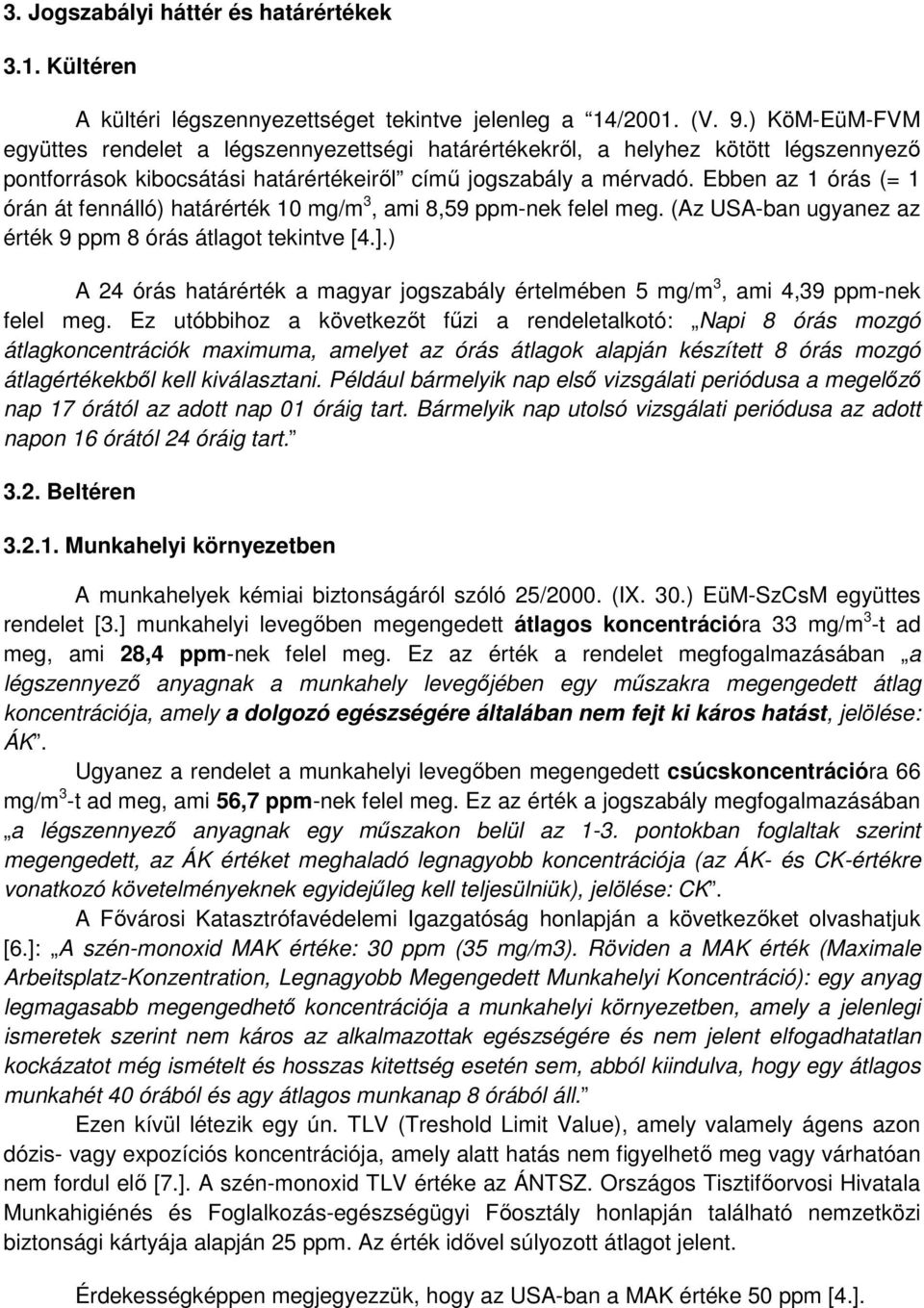 Ebben az 1 órás (= 1 órán át fennálló) határérték 10 mg/m 3, ami 8,59 ppm-nek felel meg. (Az USA-ban ugyanez az érték 9 ppm 8 órás átlagot tekintve [4.].