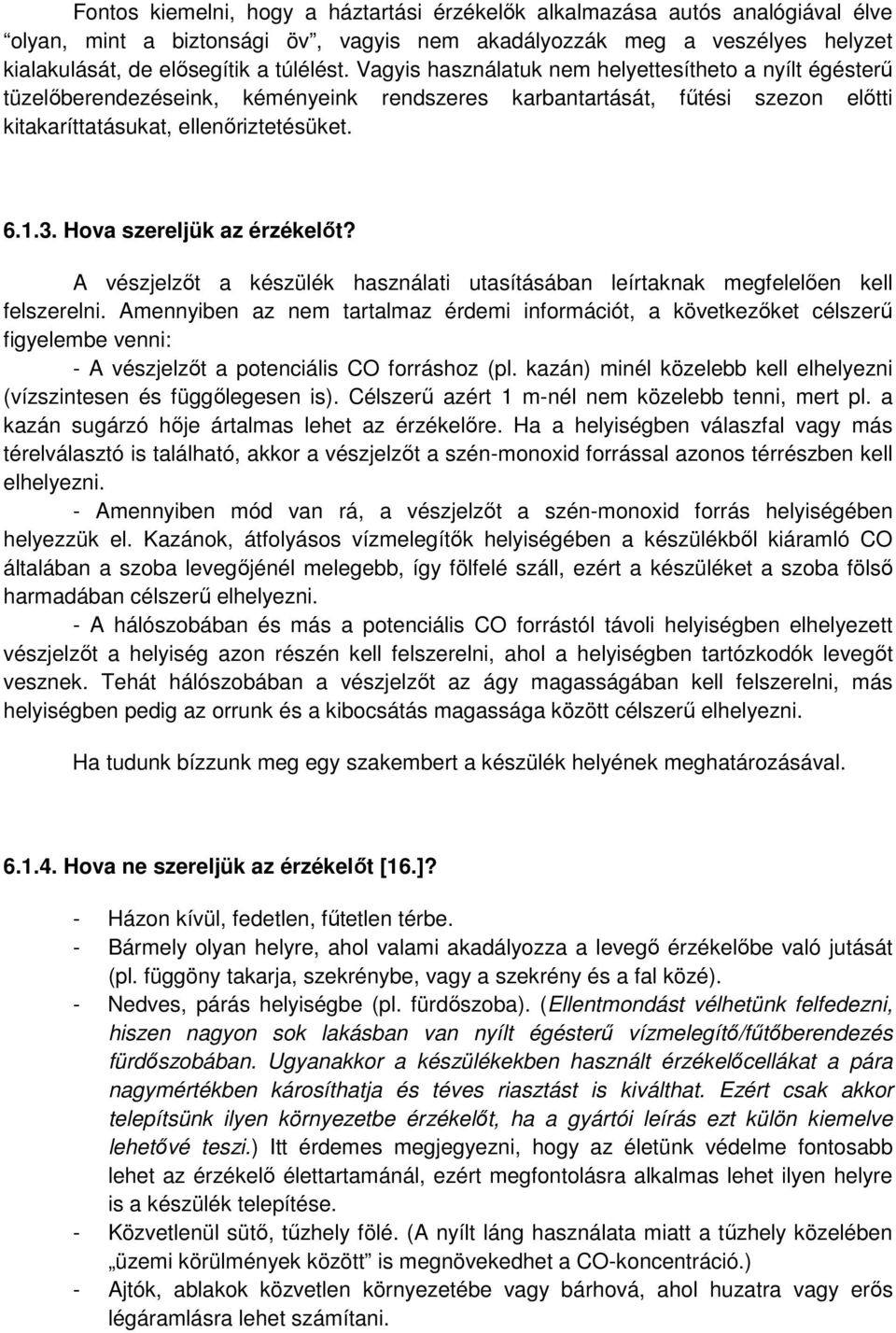 Hova szereljük az érzékelőt? A vészjelzőt a készülék használati utasításában leírtaknak megfelelően kell felszerelni.