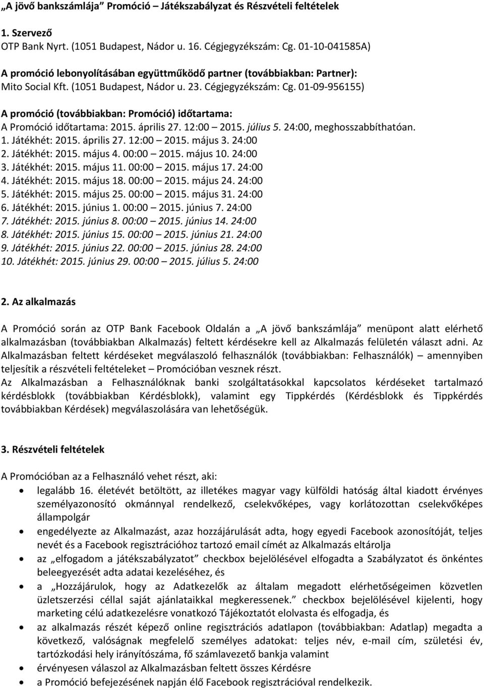 01-09-956155) A promóció (továbbiakban: Promóció) időtartama: A Promóció időtartama: 2015. április 27. 12:00 2015. július 5. 24:00, meghosszabbíthatóan. 1. Játékhét: 2015. április 27. 12:00 2015. május 3.