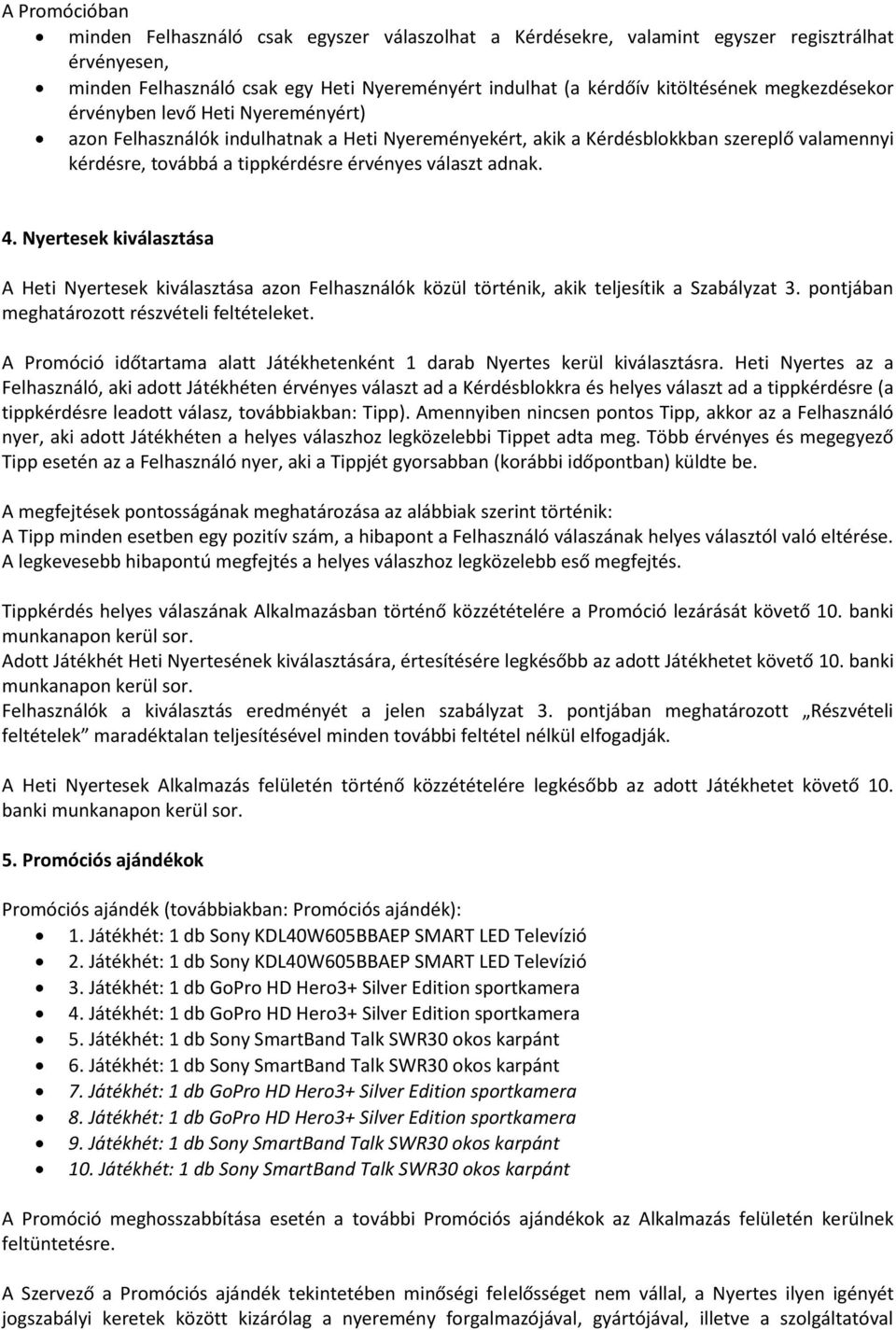 4. Nyertesek kiválasztása A Heti Nyertesek kiválasztása azon Felhasználók közül történik, akik teljesítik a Szabályzat 3. pontjában meghatározott részvételi feltételeket.