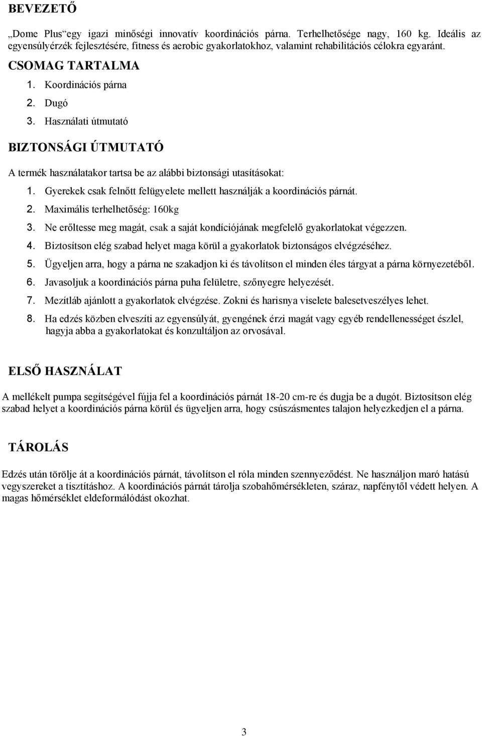 Használati útmutató BIZTONSÁGI ÚTMUTATÓ A termék használatakor tartsa be az alábbi biztonsági utasításokat: 1. Gyerekek csak felnőtt felügyelete mellett használják a koordinációs párnát. 2.