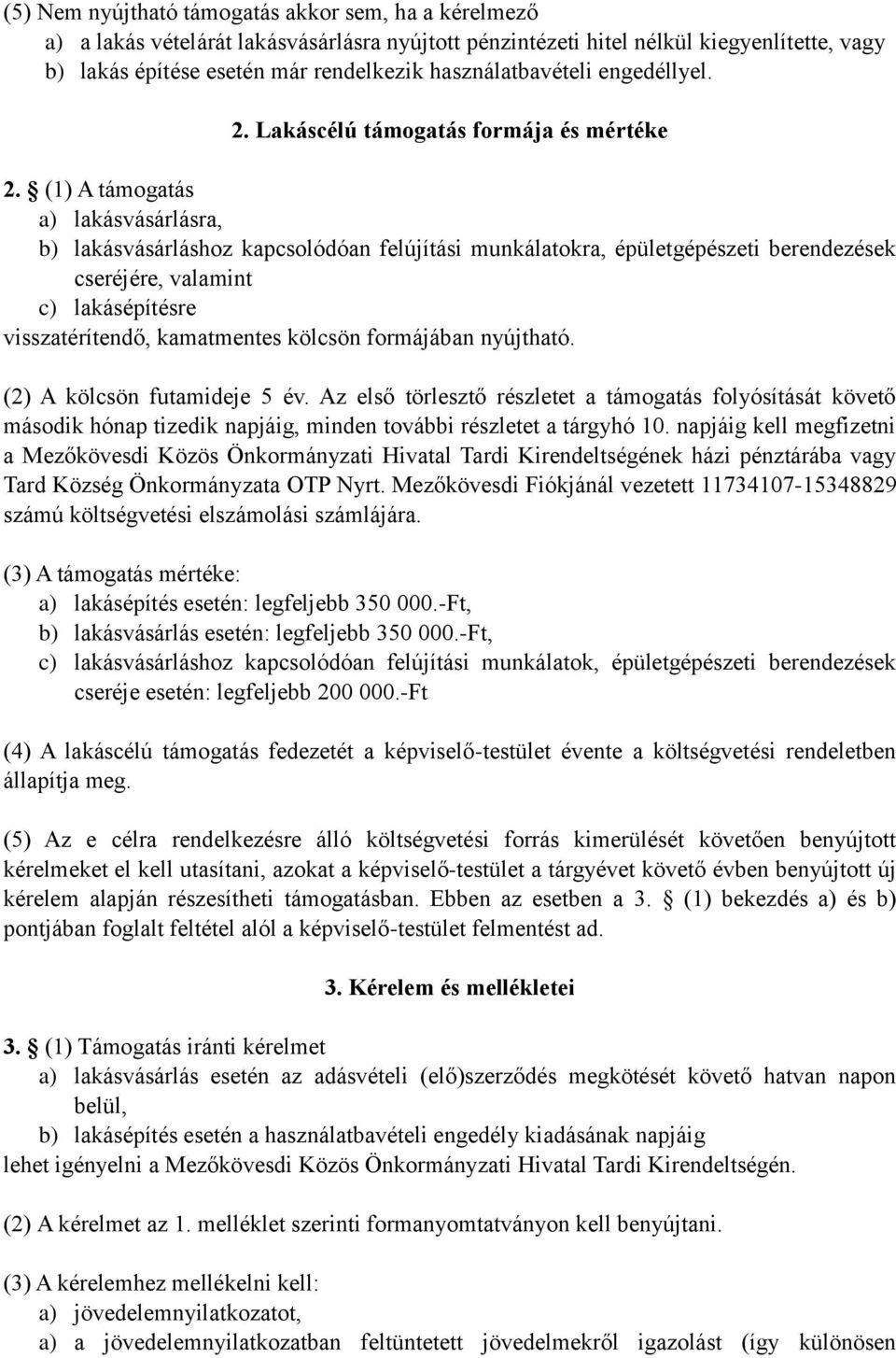 (1) A támogatás a) lakásvásárlásra, b) lakásvásárláshoz kapcsolódóan felújítási munkálatokra, épületgépészeti berendezések cseréjére, valamint c) lakásépítésre visszatérítendő, kamatmentes kölcsön