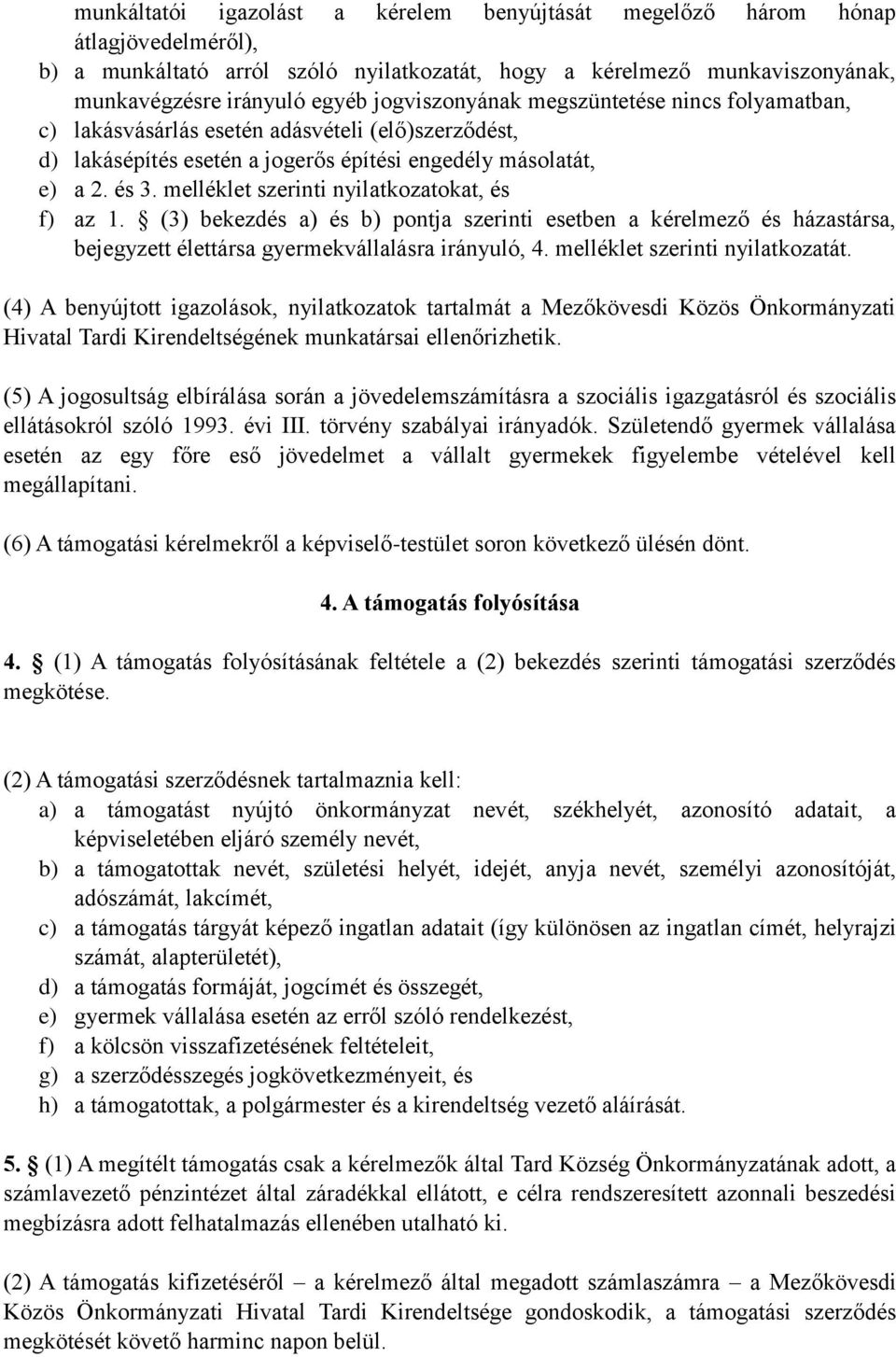 melléklet szerinti nyilatkozatokat, és f) az 1. (3) bekezdés a) és b) pontja szerinti esetben a kérelmező és házastársa, bejegyzett élettársa gyermekvállalásra irányuló, 4.