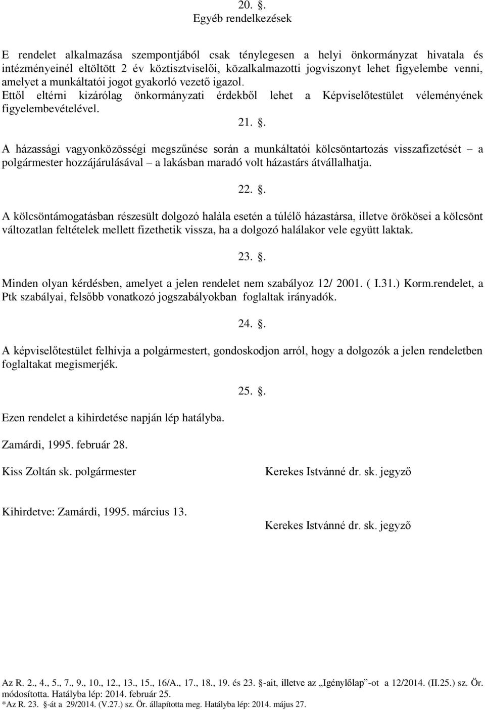 . A házassági vagyonközösségi megszűnése során a munkáltatói kölcsöntartozás visszafizetését a polgármester hozzájárulásával a lakásban maradó volt házastárs átvállalhatja. 22.