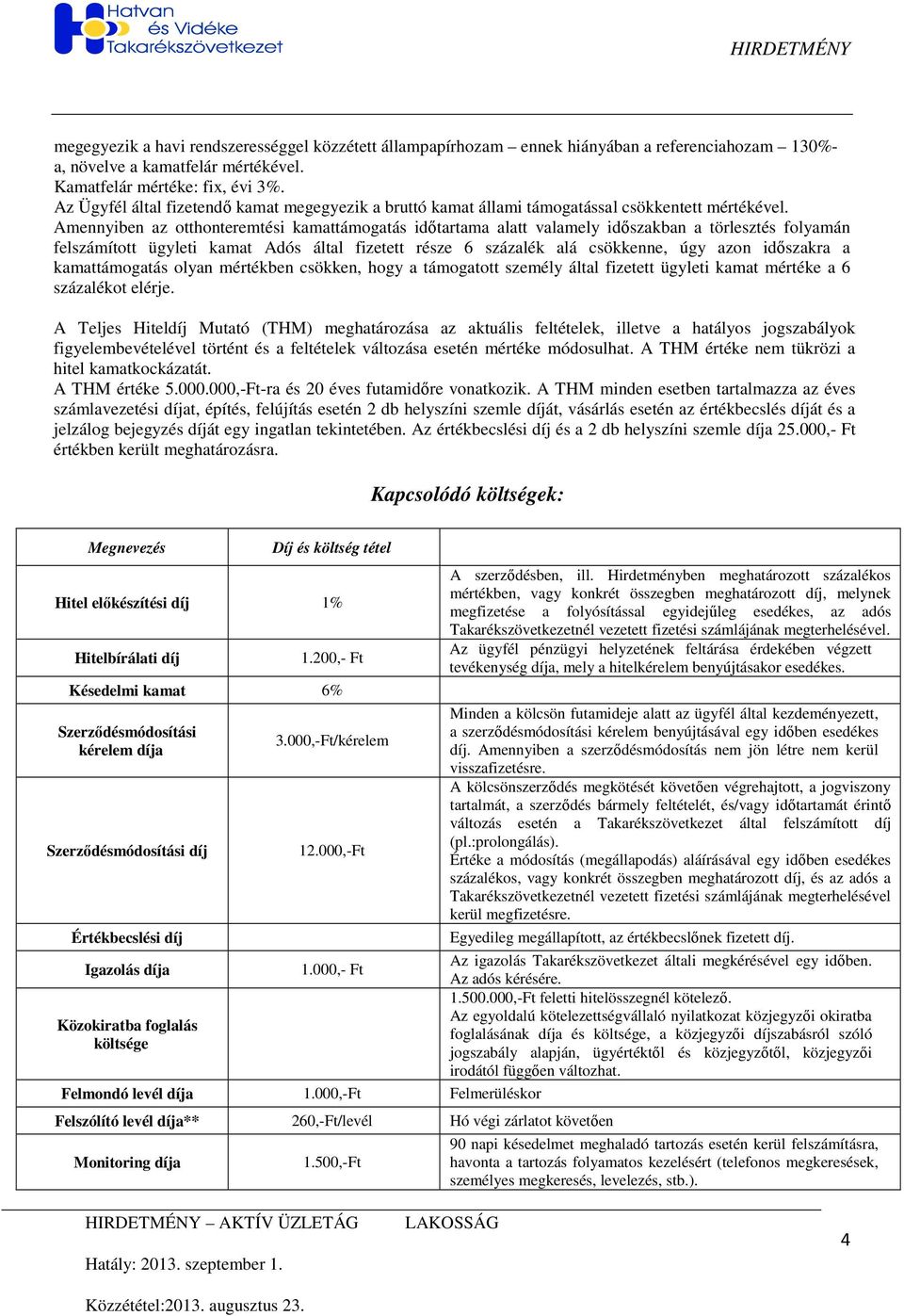 Amennyiben az otthonteremtési kamattámogatás idıtartama alatt valamely idıszakban a törlesztés folyamán felszámított ügyleti kamat Adós által fizetett része 6 százalék alá csökkenne, úgy azon